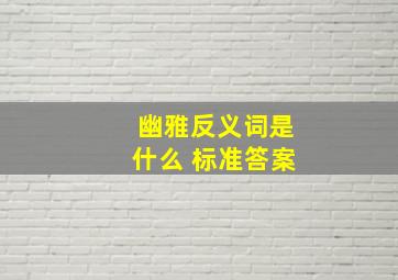 幽雅反义词是什么 标准答案